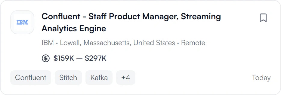 Confluent - Staff Product Manager, Streaming Analytics Engine at IBM, Lowell, Massachusetts, remote, $159K to $297K, posted today.